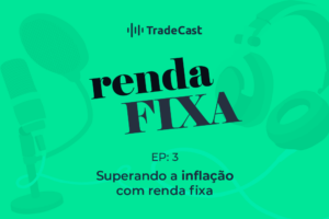 Arte com a frase "TradeCast Renda FIxa EP 3: Superando a Inflação com renda fixa"
